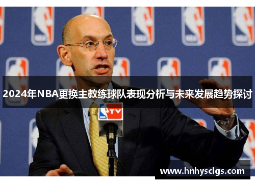 2024年NBA更换主教练球队表现分析与未来发展趋势探讨