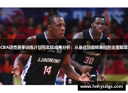 CBA球员赛季训练计划与实际成果分析：从备战到巅峰表现的全面解读
